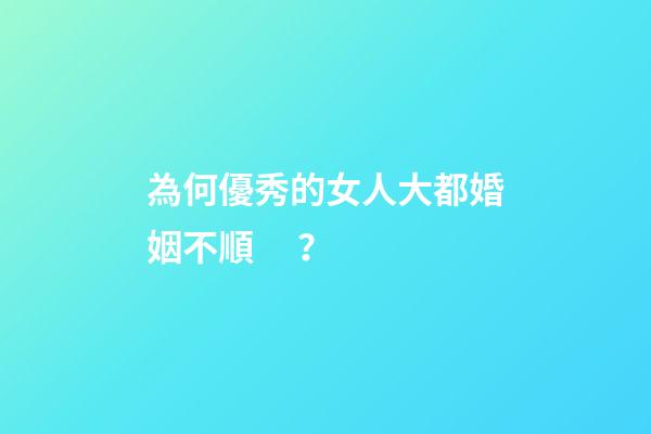 為何優秀的女人大都婚姻不順？